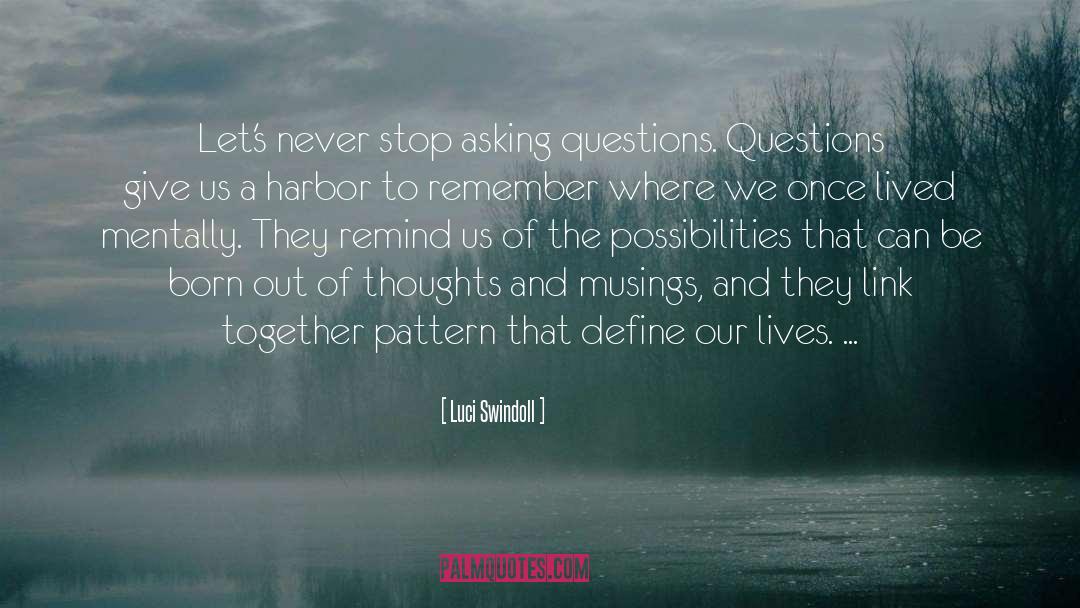 Luci Swindoll Quotes: Let's never stop asking questions.