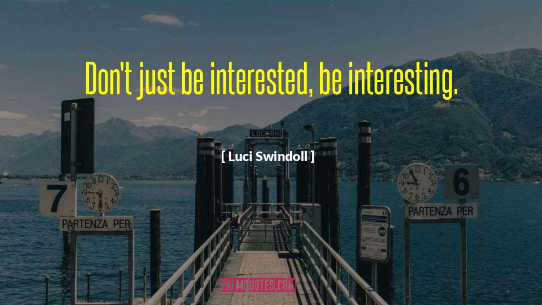 Luci Swindoll Quotes: Don't just be interested, be