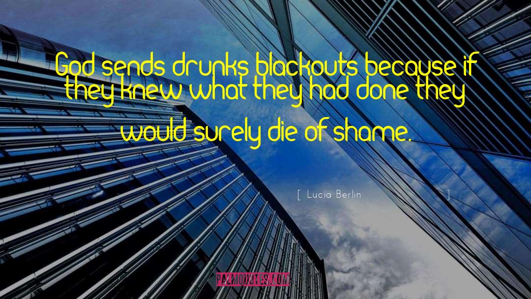 Lucia Berlin Quotes: God sends drunks blackouts because