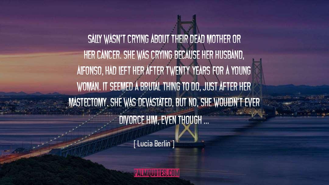 Lucia Berlin Quotes: Sally wasn't crying about their