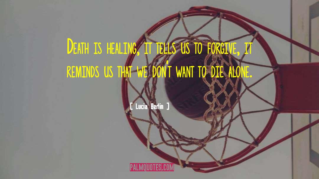 Lucia Berlin Quotes: Death is healing, it tells