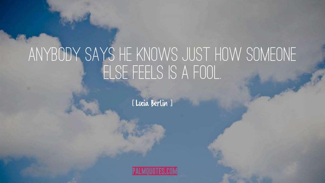 Lucia Berlin Quotes: Anybody says he knows just