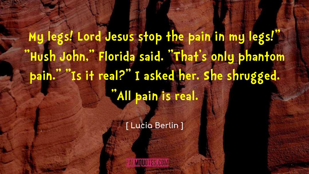 Lucia Berlin Quotes: My legs! Lord Jesus stop