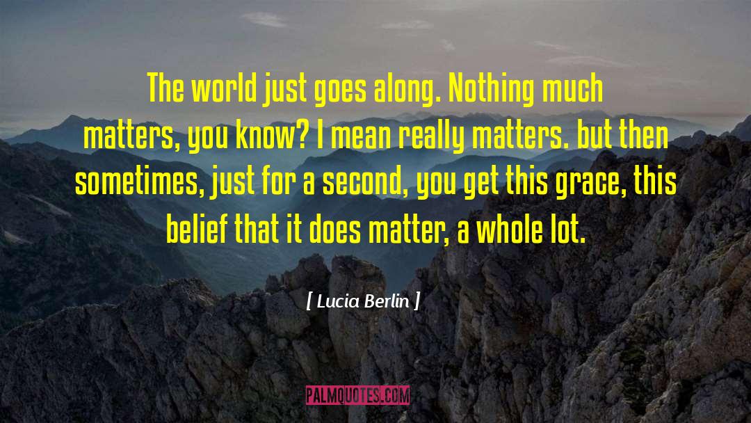 Lucia Berlin Quotes: The world just goes along.