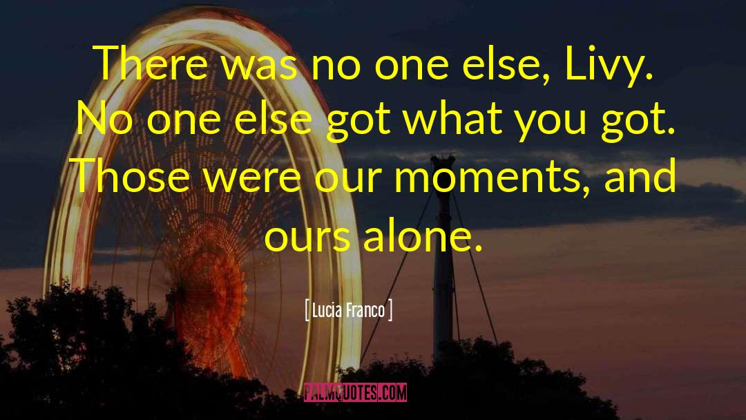Lucia Franco Quotes: There was no one else,