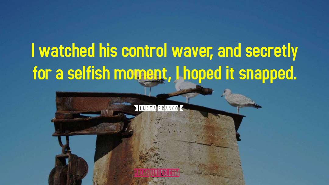 Lucia Franco Quotes: I watched his control waver,