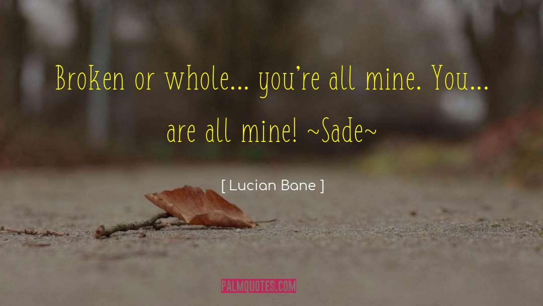 Lucian Bane Quotes: Broken or whole... you're all