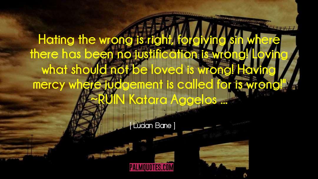 Lucian Bane Quotes: Hating the wrong is right,