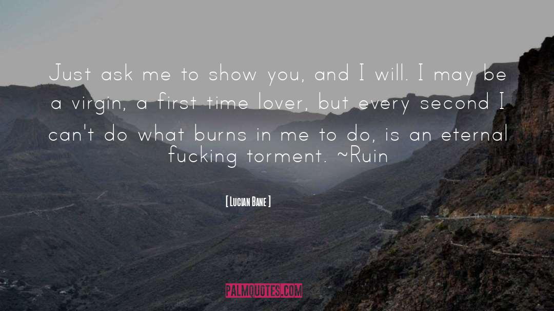 Lucian Bane Quotes: Just ask me to show