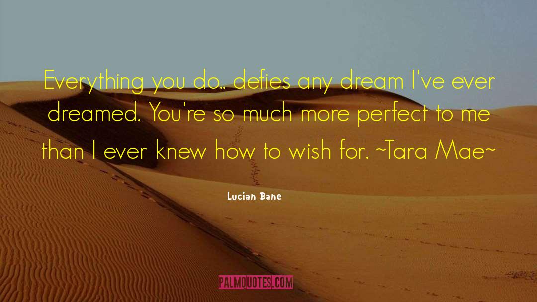 Lucian Bane Quotes: Everything you do.. defies any