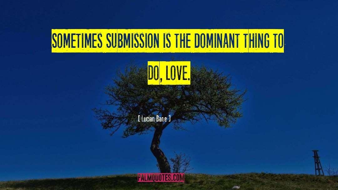 Lucian Bane Quotes: Sometimes Submission is the Dominant