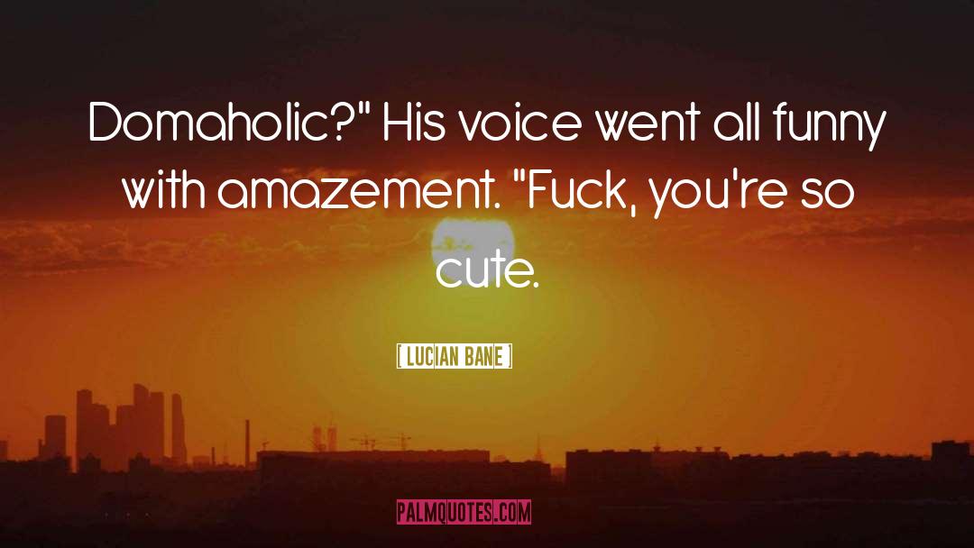 Lucian Bane Quotes: Domaholic?