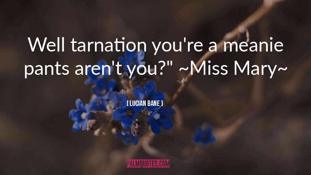 Lucian Bane Quotes: Well tarnation you're a meanie