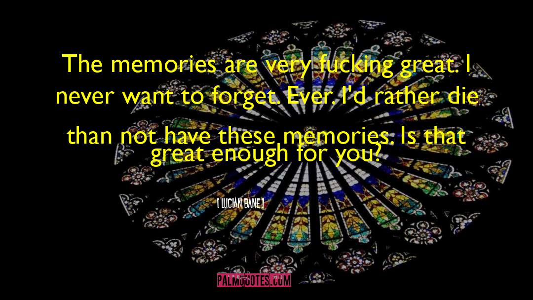 Lucian Bane Quotes: The memories are very fucking