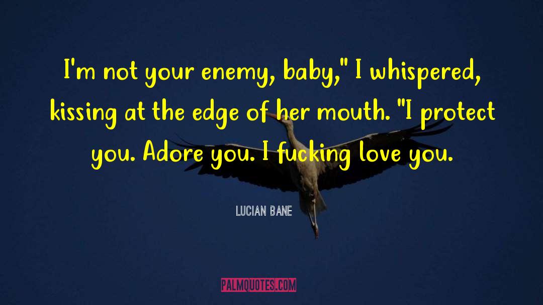 Lucian Bane Quotes: I'm not your enemy, baby,