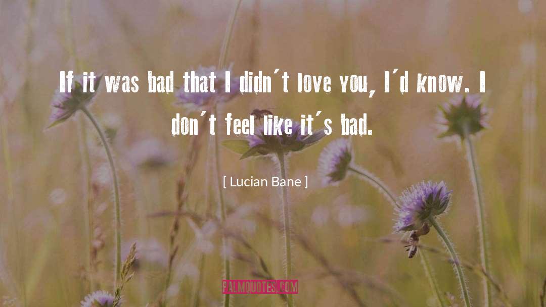 Lucian Bane Quotes: If it was bad that