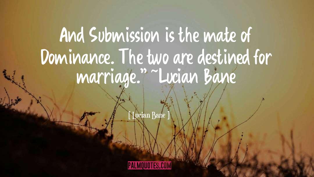 Lucian Bane Quotes: And Submission is the mate