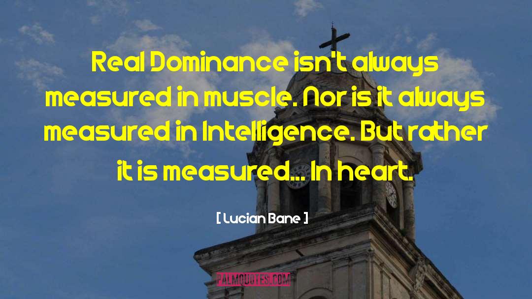 Lucian Bane Quotes: Real Dominance isn't always measured
