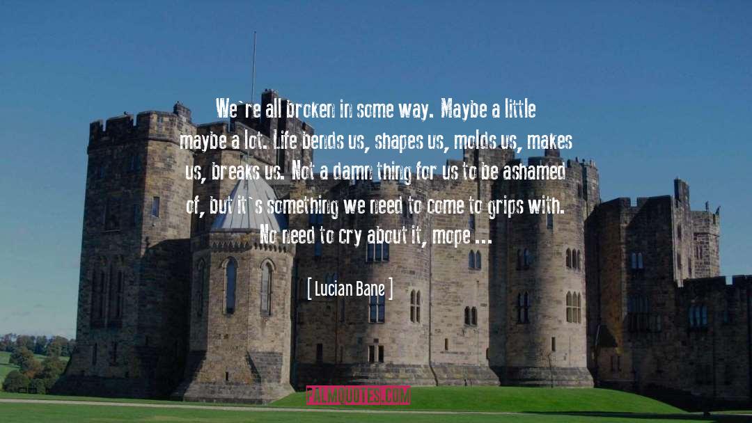 Lucian Bane Quotes: We're all broken in some