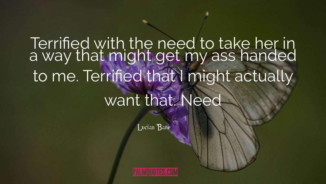 Lucian Bane Quotes: Terrified with the need to