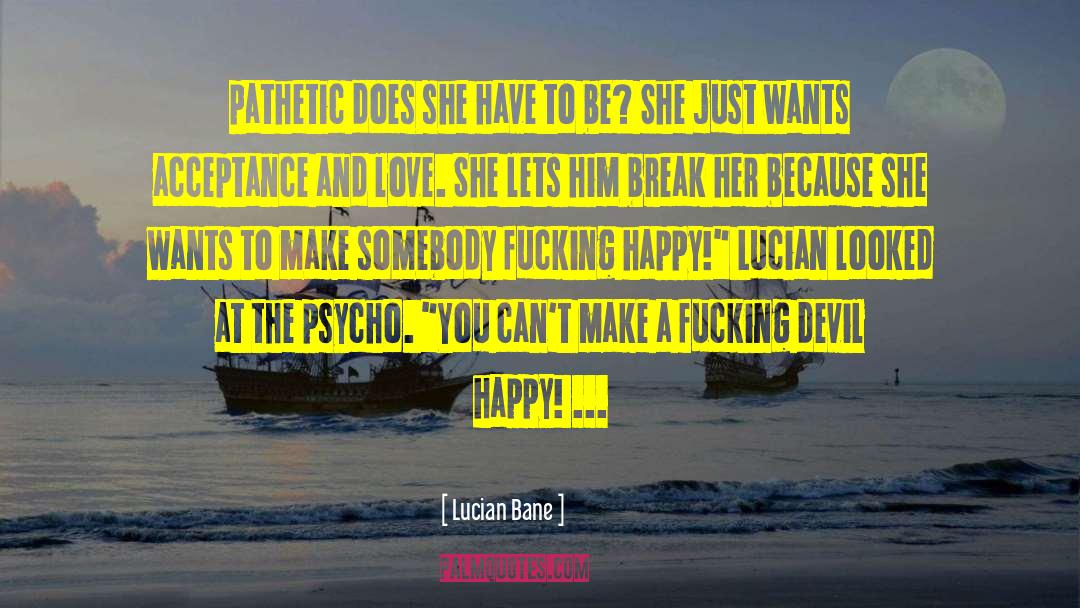 Lucian Bane Quotes: pathetic does she have to