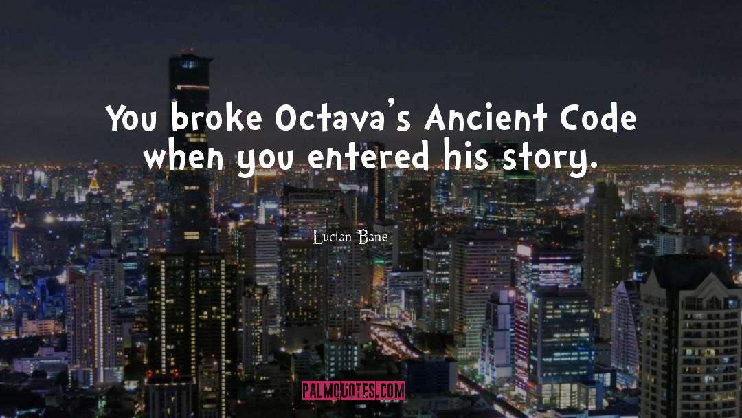 Lucian Bane Quotes: You broke Octava's Ancient Code