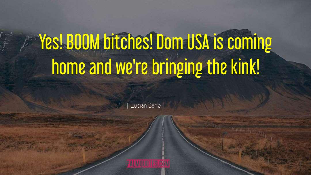 Lucian Bane Quotes: Yes! BOOM bitches! Dom USA