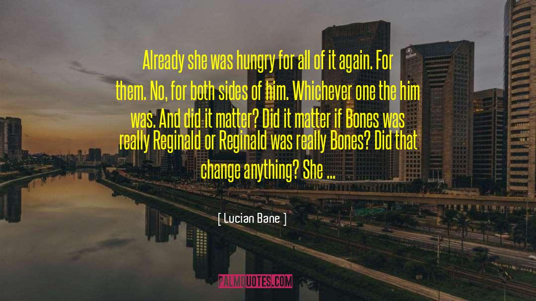 Lucian Bane Quotes: Already she was hungry for