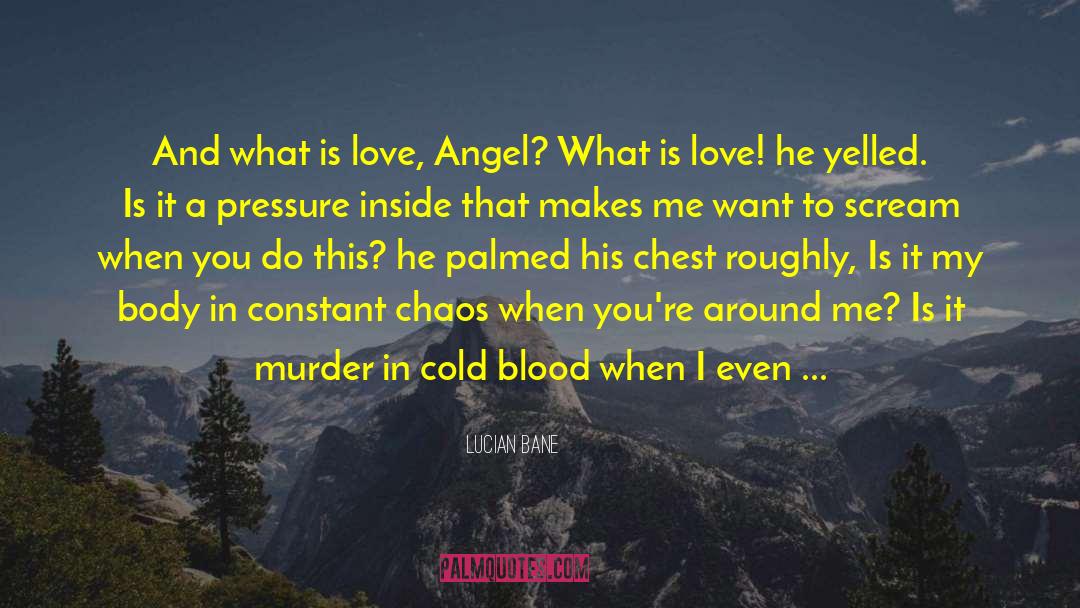 Lucian Bane Quotes: And what is love, Angel?