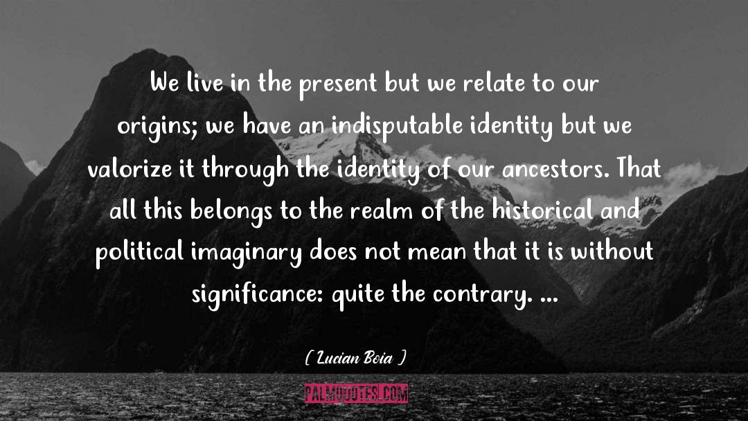 Lucian Boia Quotes: We live in the present