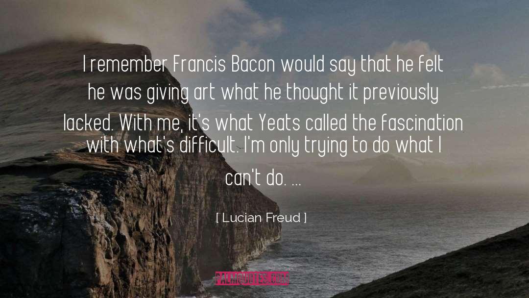 Lucian Freud Quotes: I remember Francis Bacon would