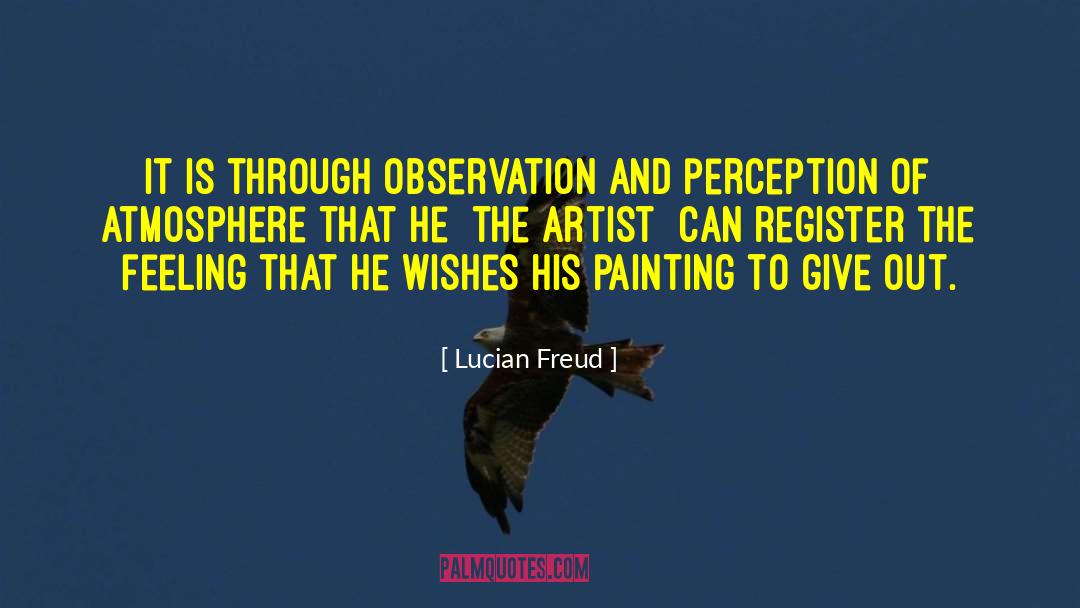 Lucian Freud Quotes: It is through observation and