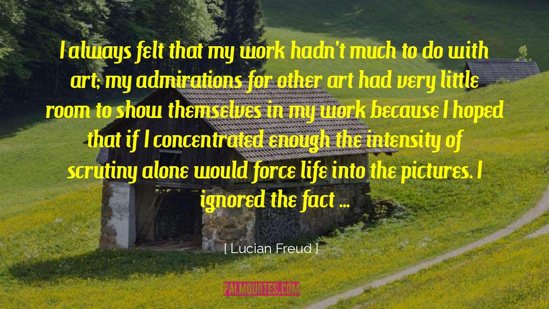 Lucian Freud Quotes: I always felt that my