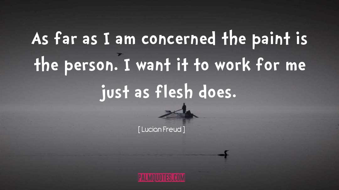Lucian Freud Quotes: As far as I am