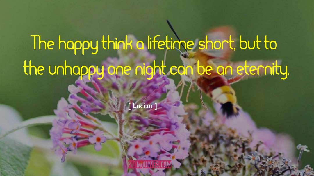 Lucian Quotes: The happy think a lifetime