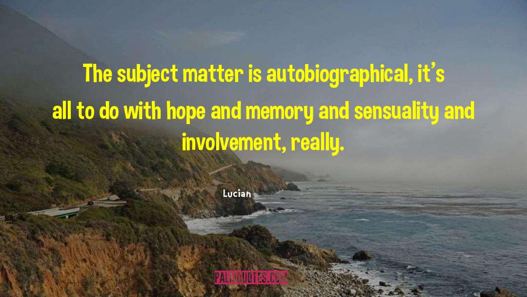 Lucian Quotes: The subject matter is autobiographical,