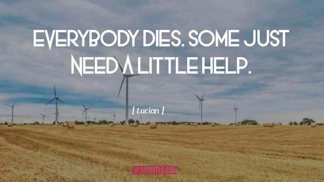 Lucian Quotes: Everybody dies. Some just need