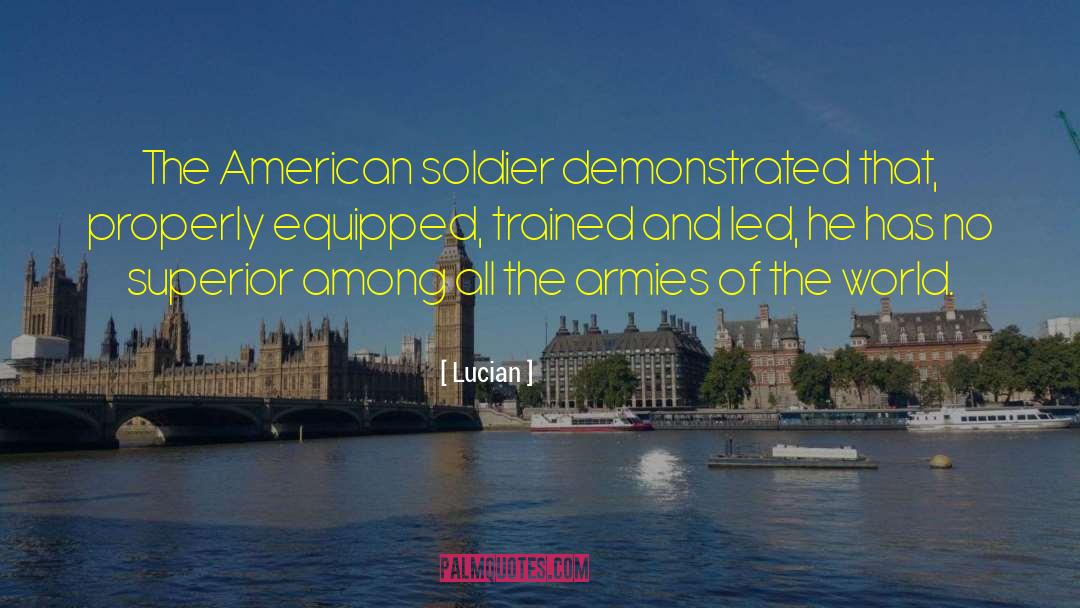 Lucian Quotes: The American soldier demonstrated that,