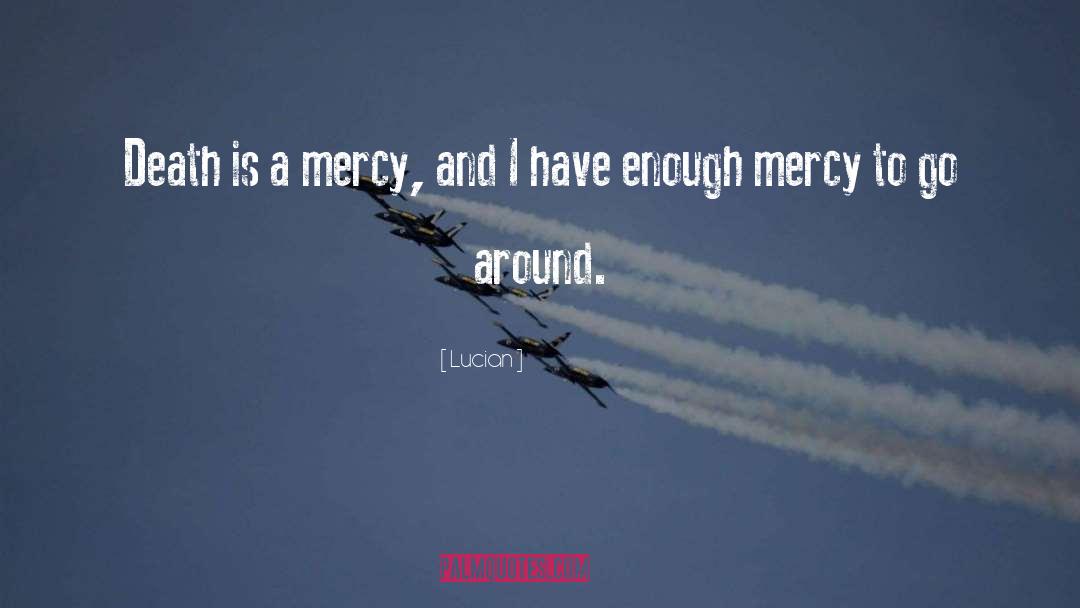 Lucian Quotes: Death is a mercy, and