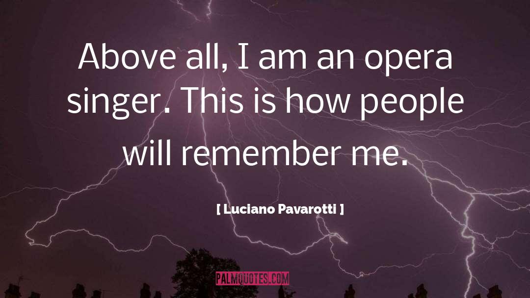 Luciano Pavarotti Quotes: Above all, I am an
