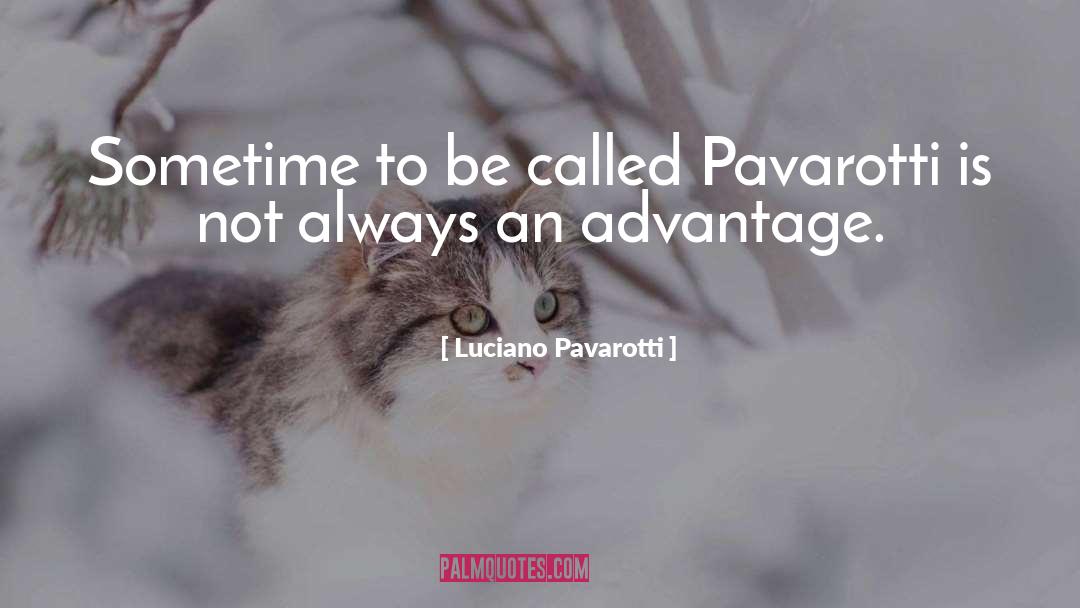 Luciano Pavarotti Quotes: Sometime to be called Pavarotti