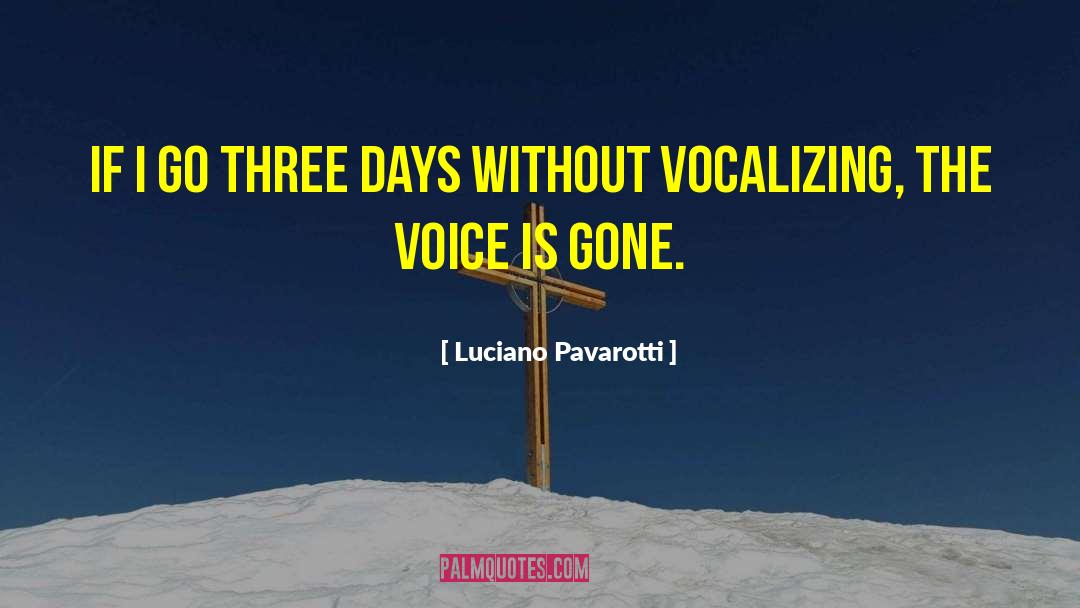 Luciano Pavarotti Quotes: If I go three days