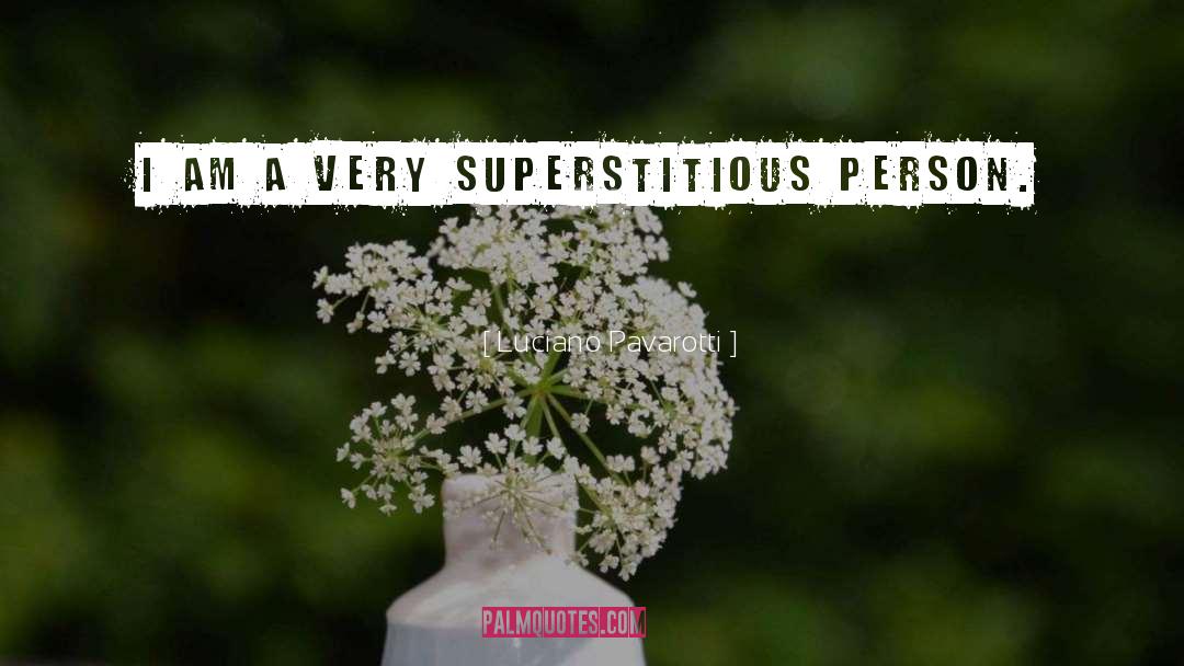 Luciano Pavarotti Quotes: I am a very superstitious