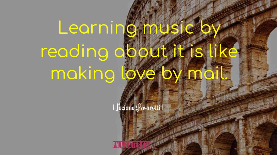 Luciano Pavarotti Quotes: Learning music by reading about