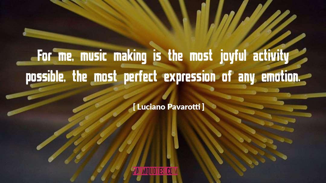 Luciano Pavarotti Quotes: For me, music making is
