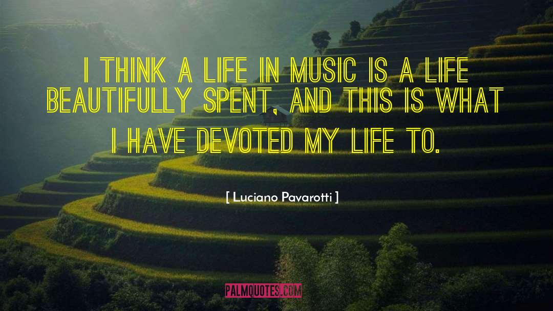 Luciano Pavarotti Quotes: I think a life in