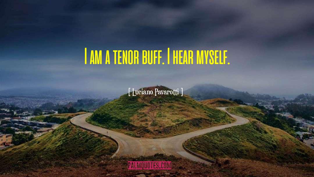 Luciano Pavarotti Quotes: I am a tenor buff.