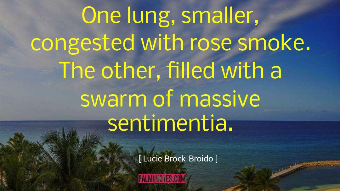 Lucie Brock-Broido Quotes: One lung, smaller, congested with