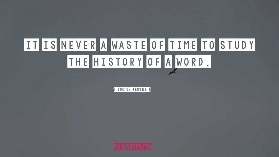 Lucien Febvre Quotes: It is never a waste