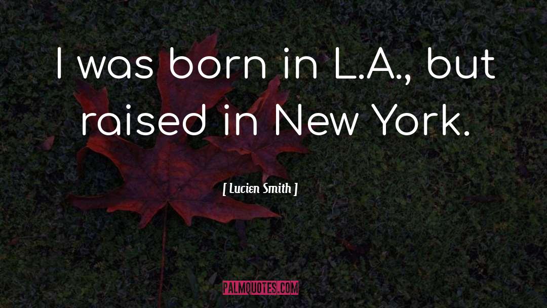 Lucien Smith Quotes: I was born in L.A.,